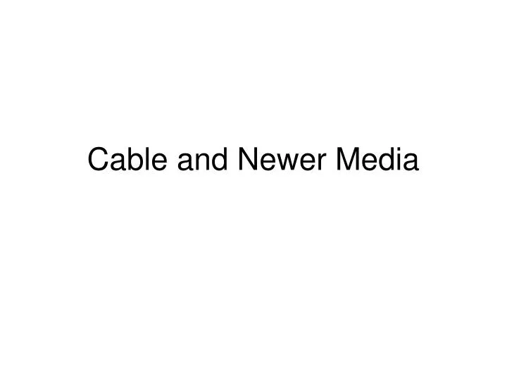 cable and newer media