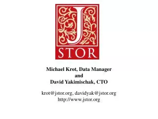 Michael Krot, Data Manager and David Yakimischak, CTO krot@jstor, davidyak@jstor