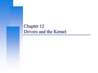 Chapter 12 Drivers and the Kernel