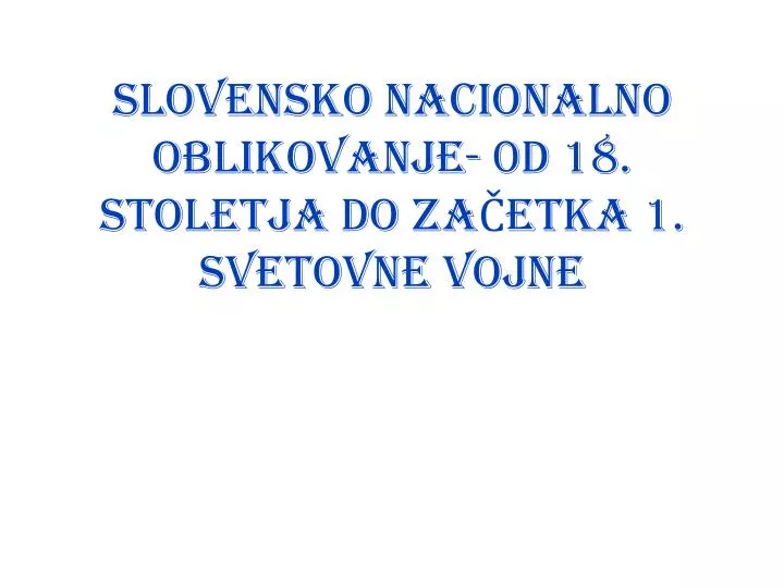 slovensko nacionalno oblikovanje 0d 18 stoletja do za etka 1 svetovne vojne