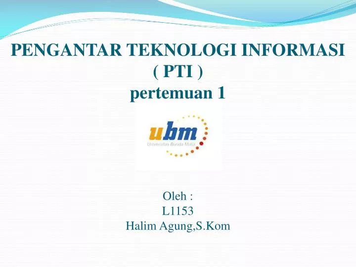 pengantar teknologi informasi pti pertemuan 1 oleh l1153 halim agung s kom