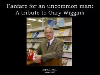 Fanfare for an uncommon man: A tribute to Gary Wiggins