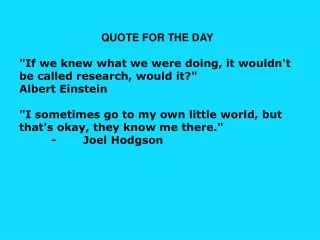 QUOTE FOR THE DAY &quot;If we knew what we were doing, it wouldn't be called research, would it?&quot;