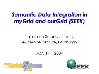 Semantic Data Integration in myGrid and ourGrid (SEEK)