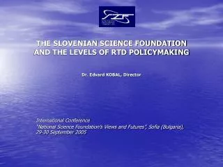 THE SLOVENIAN SCIENCE FOUNDATION AND THE LEVELS OF RTD POLICYMAKING Dr. Edvard KOBAL, Director