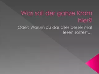 was soll der ganze kram hier