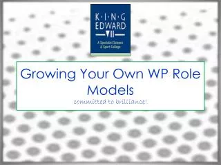 Growing Your O wn WP Role M odels committed to brilliance!