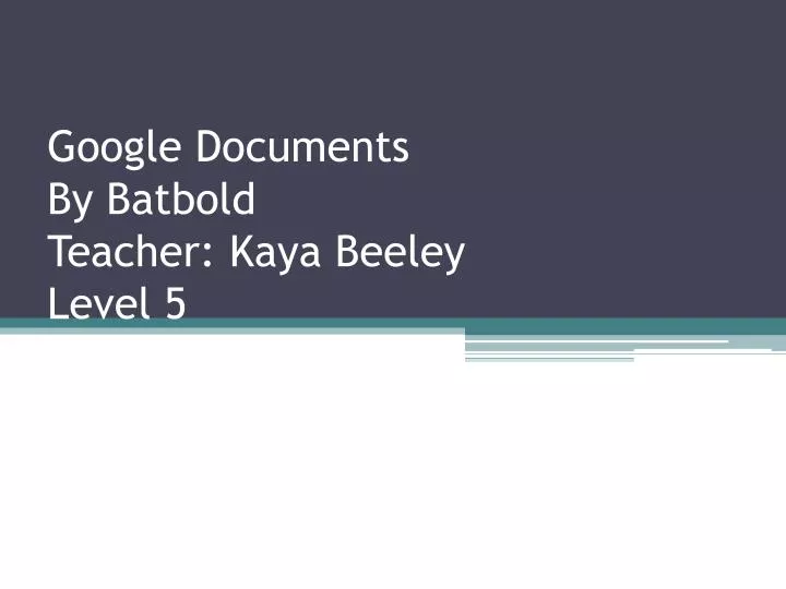 google documents by batbold teacher kaya beeley level 5