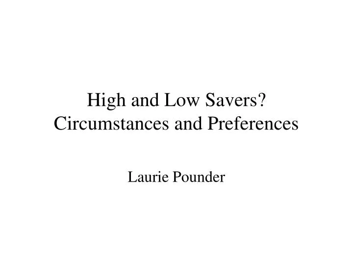 high and low savers circumstances and preferences