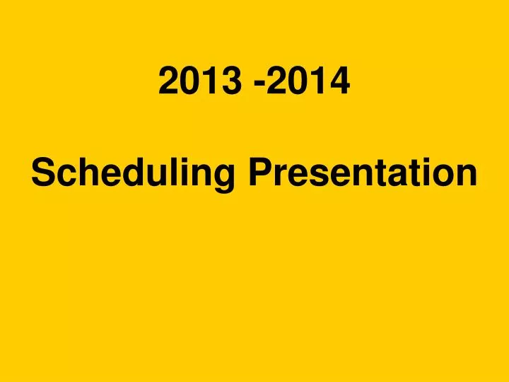2013 2014 scheduling presentation