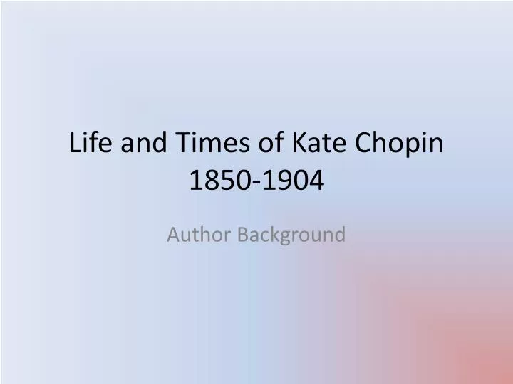 life and times of kate chopin 1850 1904