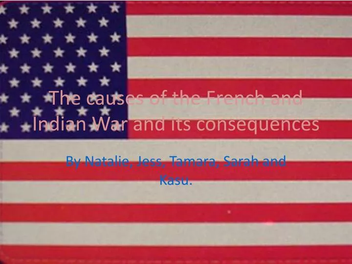 the causes of the french and indian war and its consequences