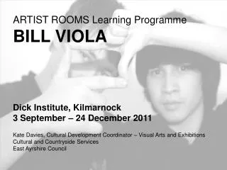 ARTIST ROOMS Learning Programme BILL VIOLA Dick Institute, Kilmarnock