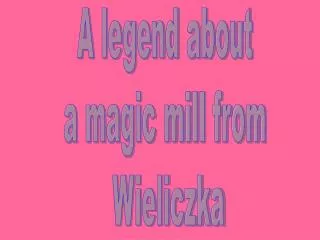 A legend about a magic mill from Wieliczka