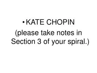 KATE CHOPIN (please take notes in Section 3 of your spiral.)