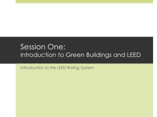 Session One: Introduction to Green Buildings and LEED