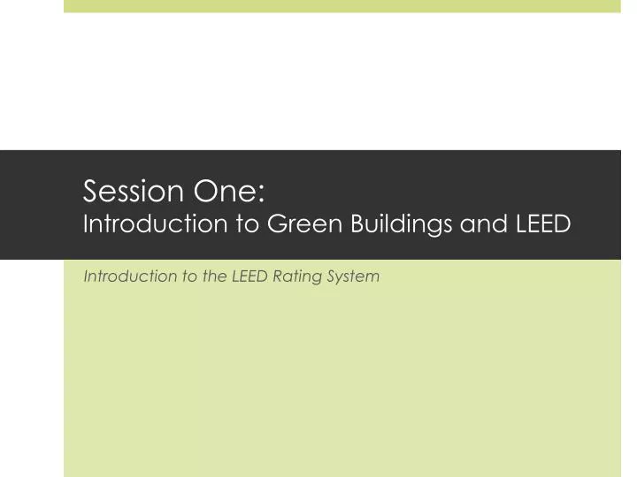 session one introduction to green buildings and leed
