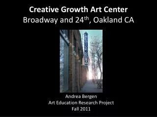 Creative Growth Art Center Broadway and 24 th , Oakland CA