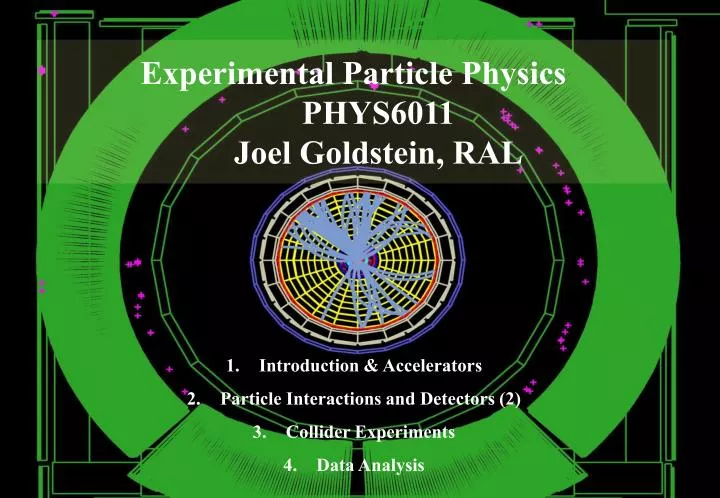 experimental particle physics phys6011 joel goldstein ral