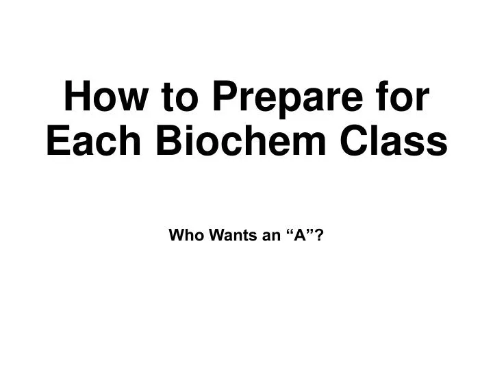 how to prepare for each biochem class