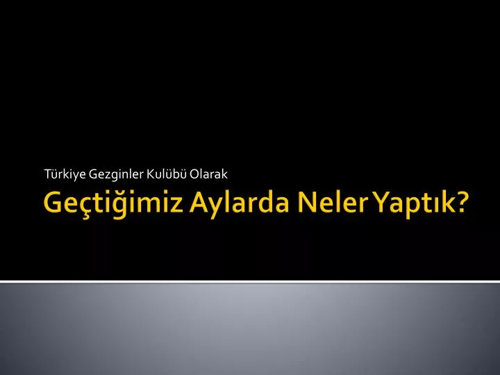 PPT - Geçtiğimiz Aylarda Neler Yaptık? PowerPoint Presentation, Free ...