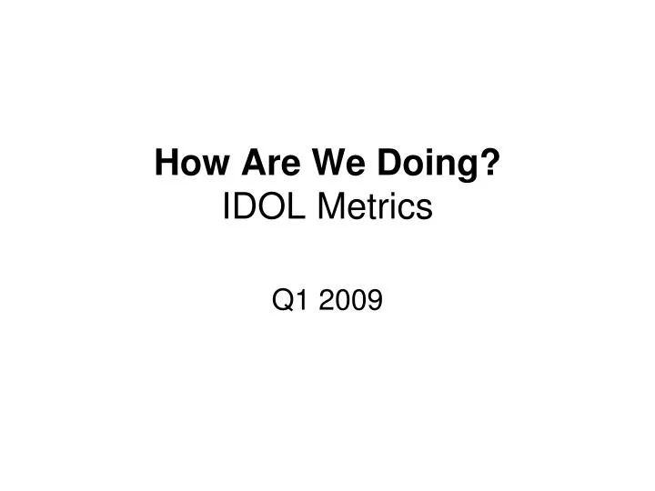 how are we doing idol metrics