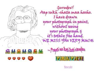 Gurudev! Aap sukh -shata maa hasho. I have drawn your photograph in paint, without seeing