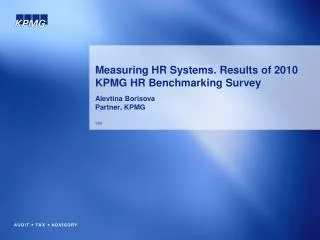 Measuring HR Systems. Results of 2010 KPMG HR Benchmarking Survey Alevtina Borisova Partner, KPMG
