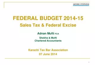 FEDERAL BUDGET 2014-15 Sales Tax &amp; Federal Excise Adnan Mufti FCA Shekha &amp; Mufti