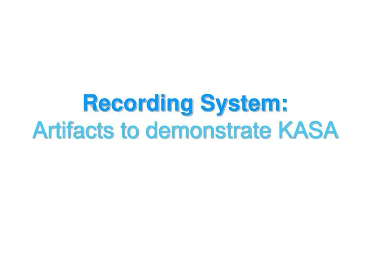 recording system artifacts to demonstrate kasa