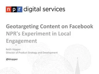 Geotargeting Content on Facebook NPR's Experiment in Local Engagement Keith Hopper