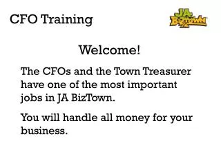Welcome! The CFOs and the Town Treasurer have one of the most important jobs in JA BizTown.