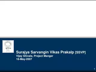 Surajya Sarvangin Vikas Prakalp [SSVP] Vijay Shivale, Project Manger 18-May-2007