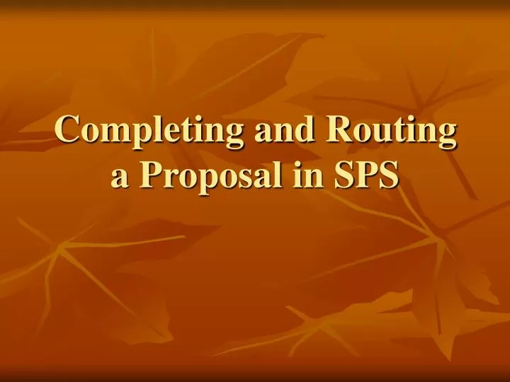 completing and routing a proposal in sps