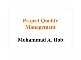 Project Quality Management Mohammad A. Rob