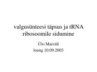 valgus nteesi t psus ja trna ribosoomile sidumine