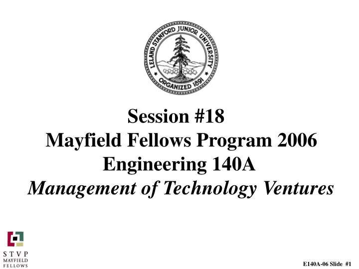 session 18 mayfield fellows program 2006 engineering 140a management of technology ventures