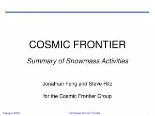 COSMIC FRONTIER Summary of Snowmass Activities Jonathan Feng and Steve Ritz