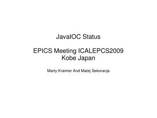 JavaIOC Status EPICS Meeting ICALEPCS2009 Kobe Japan Marty Kraimer And Matej Sekoranja