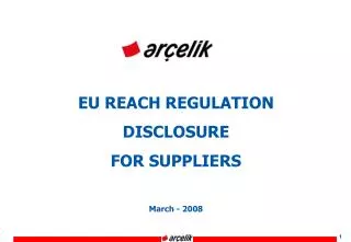 EU REACH REGULATION DISCLOSURE FOR SUPPLIERS March - 2008