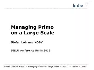 Managing Primo on a Large Scale Stefan Lohrum, KOBV IGELU conference Berlin 2013