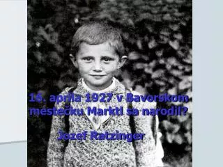 16 apr la 1927 v bavorskom meste ku marktl sa narodil
