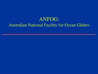 ANFOG: Australian National Facility for Ocean Gliders