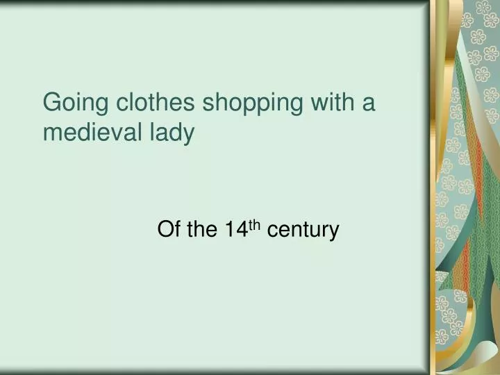 going clothes shopping with a medieval lady