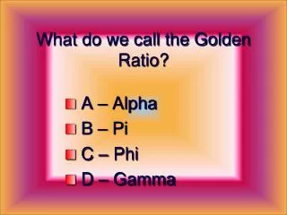 What do we call the Golden Ratio?