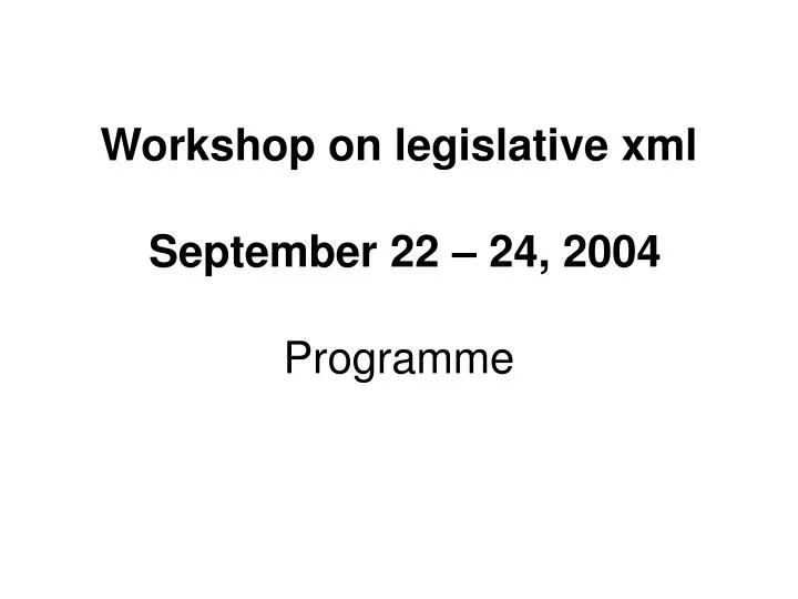 workshop on legislative xml september 22 24 2004 programme