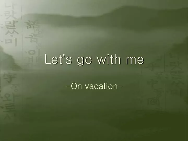 let s go with me