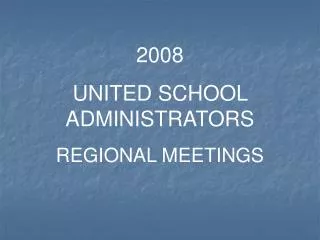 2008 UNITED SCHOOL ADMINISTRATORS REGIONAL MEETINGS
