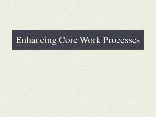 Enhancing Core Work Processes