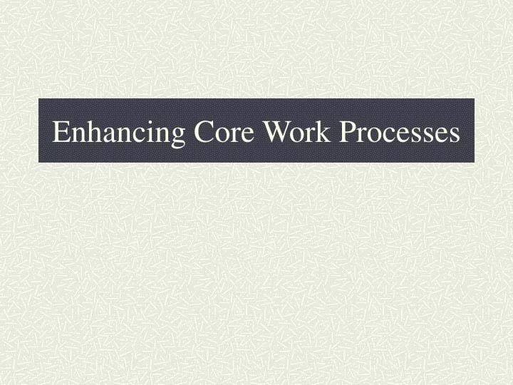 enhancing core work processes